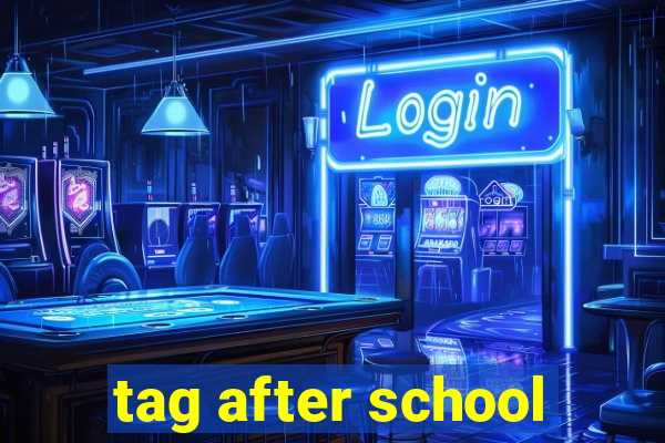 tag after school